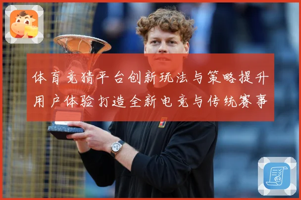 体育竞猜平台创新玩法与策略提升用户体验打造全新电竞与传统赛事数据研判