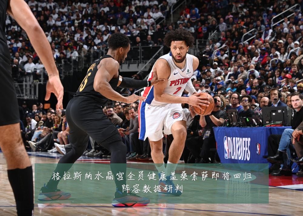 格拉斯纳水晶宫全员健康盖桑索萨即将回归阵容数据研判
